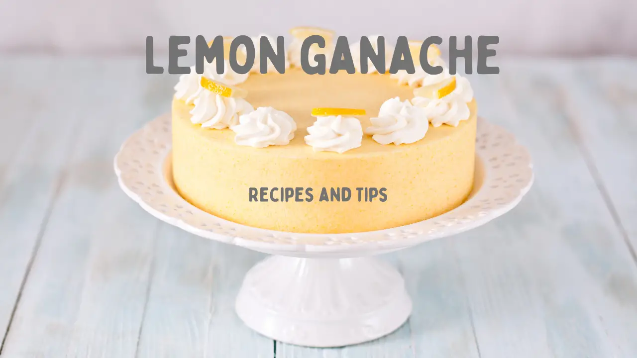 Lemon Ganache Recipies and Tips