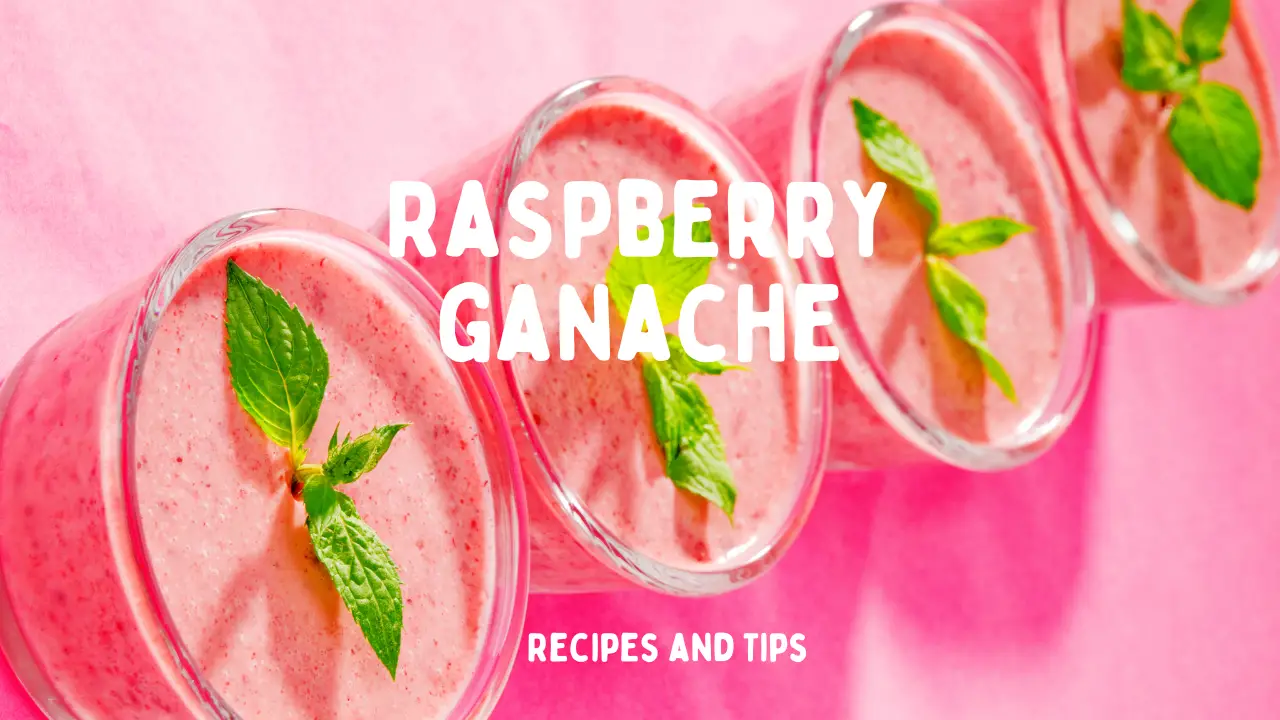 Raspberry Ganache: Recipes and Variations
