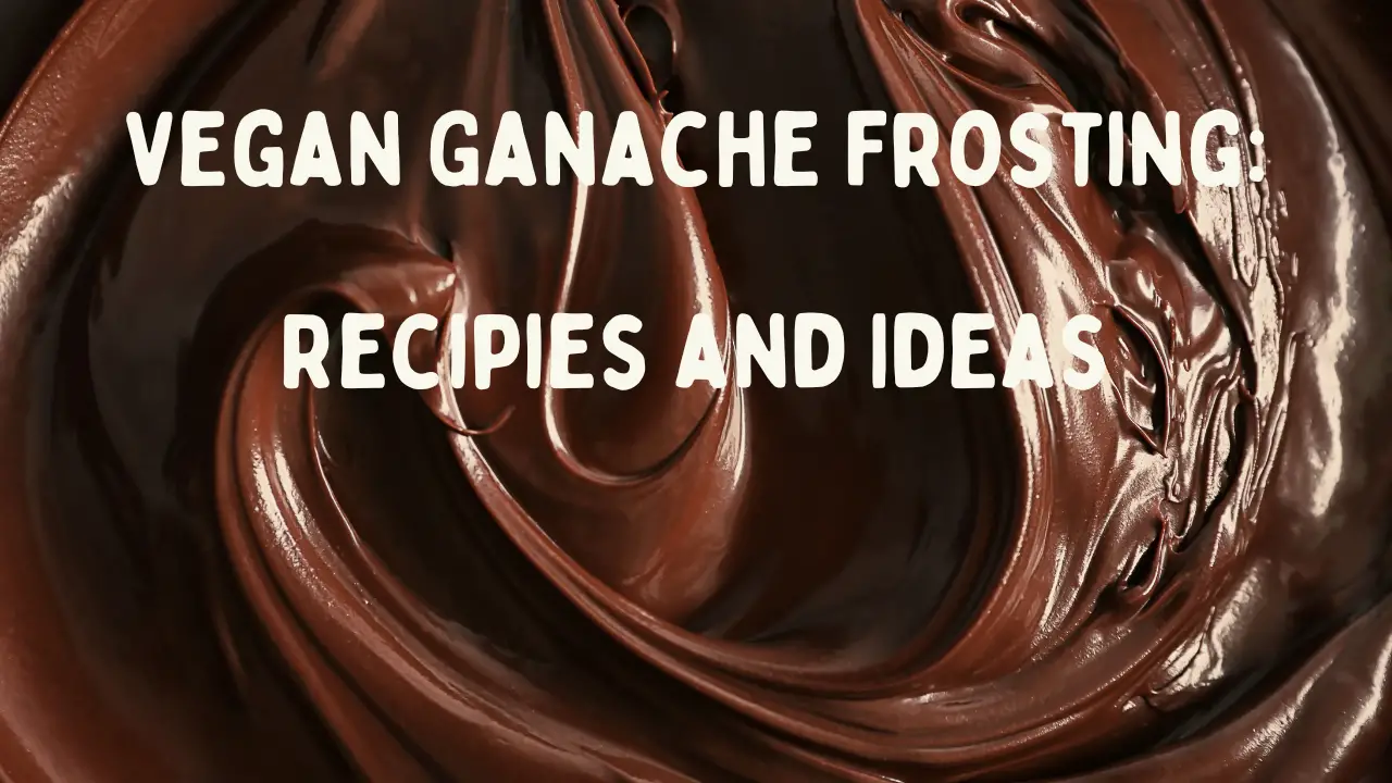 Vegan Ganache Frosting: Recipies and Ideas