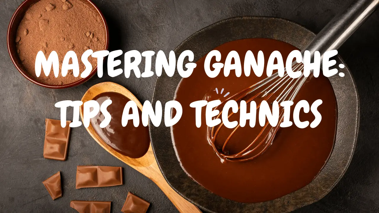 Mastering Ganache: Tips and Techniques for the Perfect Texture and Consistency