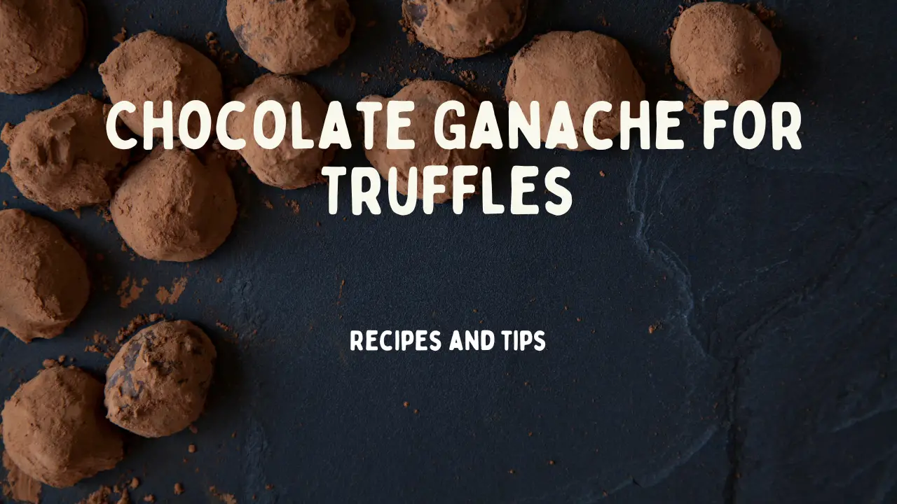 Chocolate Ganache Truffles: A Guide to Making and Storing